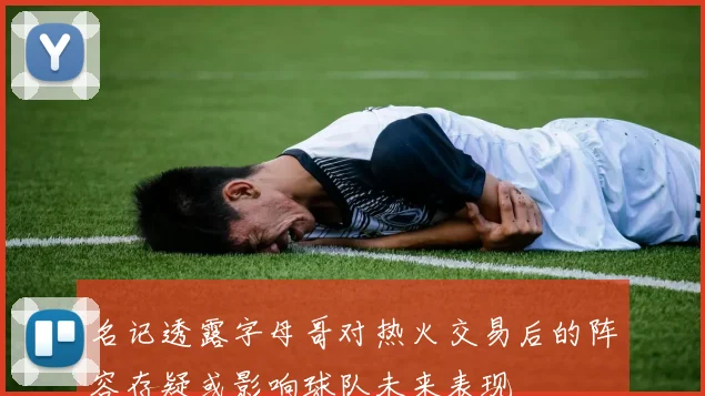 名记透露字母哥对热火交易后的阵容存疑或影响球队未来表现